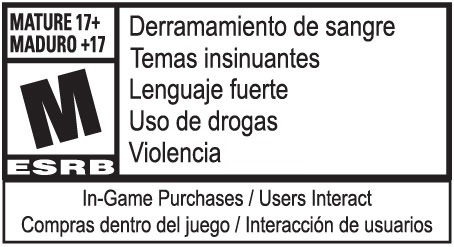 Maduro +17 ESRB: Derramamiento de sangre, Temas insinuantes, Lenguaje fuerte, Uso de drogas, Violencia, In-Game Purchases / 
Interacción de usuarios